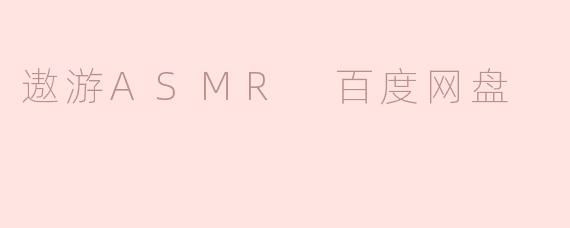 遨游ASMR 百度网盘